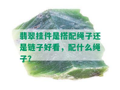 翡翠挂件是搭配绳子还是链子好看，配什么绳子？