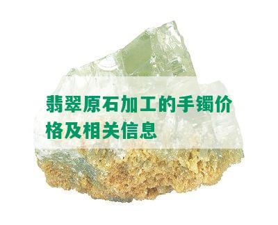 翡翠原石加工的手镯价格及相关信息