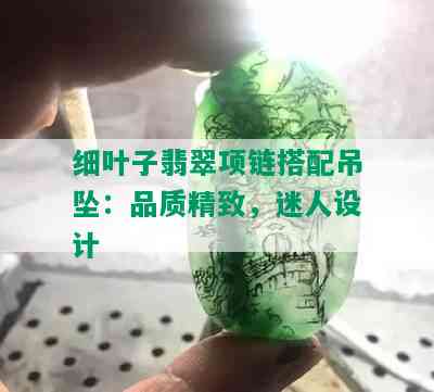 细叶子翡翠项链搭配吊坠：品质精致，迷人设计