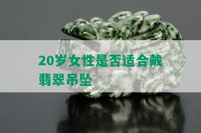 20岁女性是否适合戴翡翠吊坠