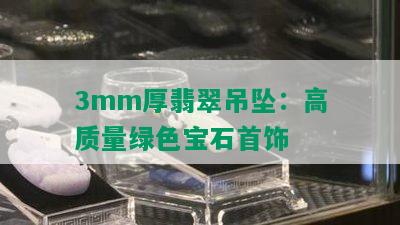 3mm厚翡翠吊坠：高质量绿色宝石首饰