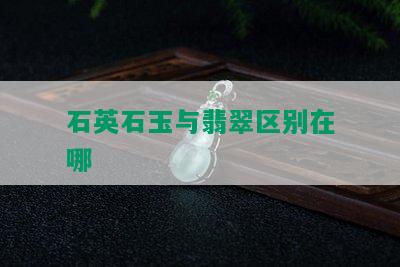 石英石玉与翡翠区别在哪