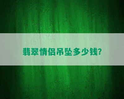 翡翠情侣吊坠多少钱？