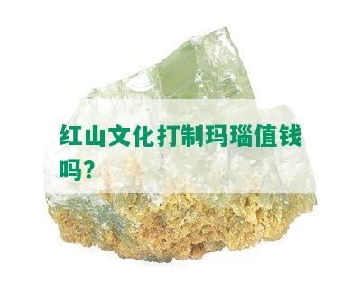 红山文化打制玛瑙值钱吗？