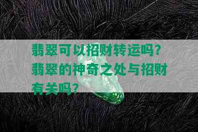 翡翠可以招财转运吗？翡翠的神奇之处与招财有关吗？