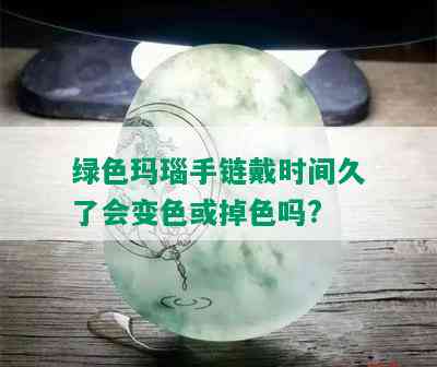 绿色玛瑙手链戴时间久了会变色或掉色吗?