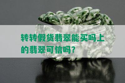 转转假货翡翠能买吗上的翡翠可信吗？