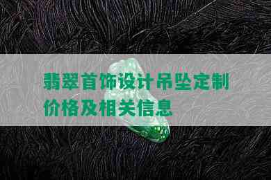 翡翠首饰设计吊坠定制价格及相关信息