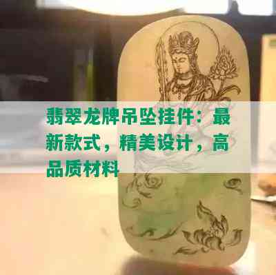 翡翠龙牌吊坠挂件：最新款式，精美设计，高品质材料