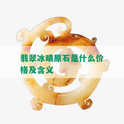 翡翠冰晴原石是什么价格及含义