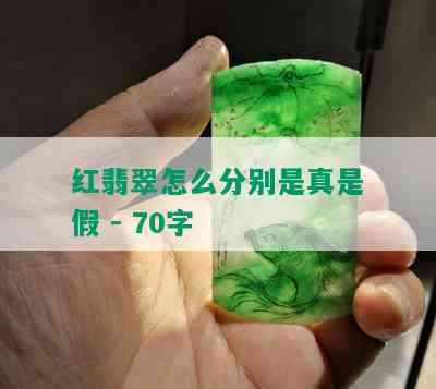 红翡翠怎么分别是真是假 - 70字