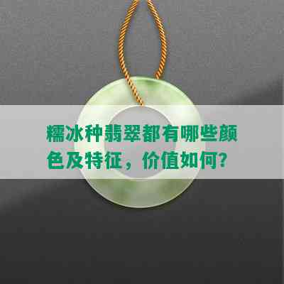 糯冰种翡翠都有哪些颜色及特征，价值如何？