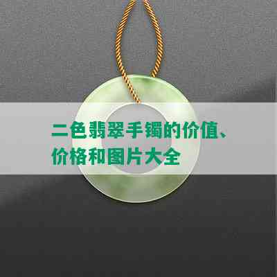 二色翡翠手镯的价值、价格和图片大全