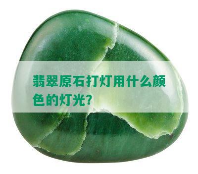 翡翠原石打灯用什么颜色的灯光？