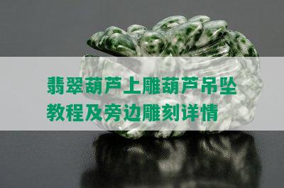 翡翠葫芦上雕葫芦吊坠教程及旁边雕刻详情