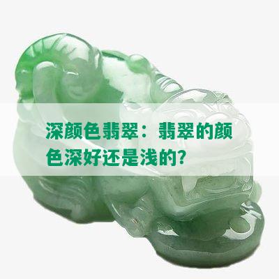 深颜色翡翠：翡翠的颜色深好还是浅的？