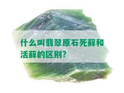 什么叫翡翠原石死藓和活藓的区别?