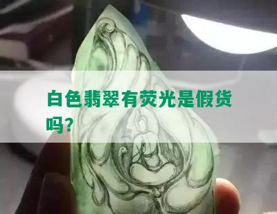 白色翡翠有荧光是假货吗？