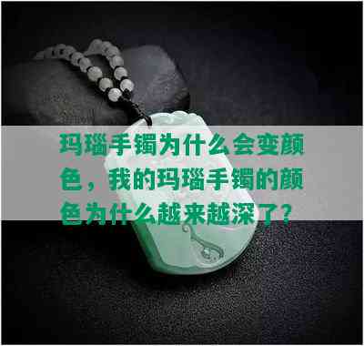 玛瑙手镯为什么会变颜色，我的玛瑙手镯的颜色为什么越来越深了？