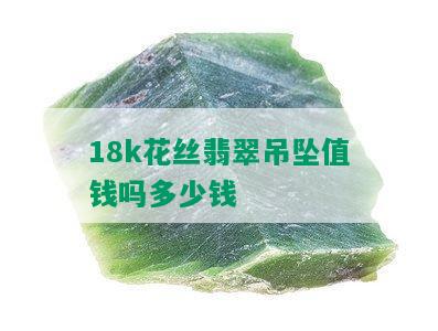 18k花丝翡翠吊坠值钱吗多少钱