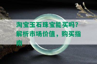 淘宝玉石珠宝能买吗？解析市场价值，购买指南