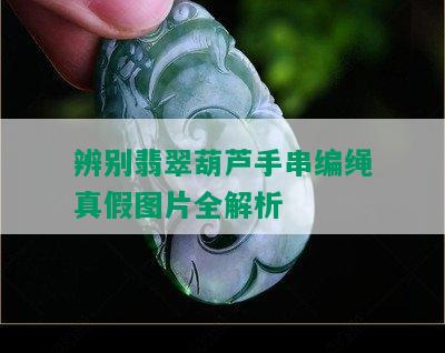 辨别翡翠葫芦手串编绳真假图片全解析