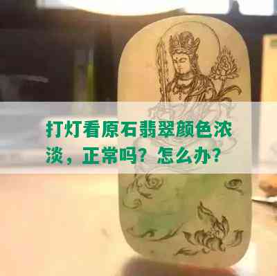 打灯看原石翡翠颜色浓淡，正常吗？怎么办？