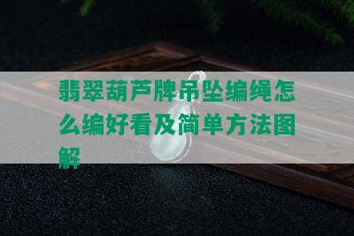 翡翠葫芦牌吊坠编绳怎么编好看及简单方法图解