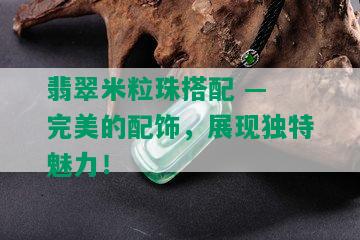 翡翠米粒珠搭配 — 完美的配饰，展现独特魅力！