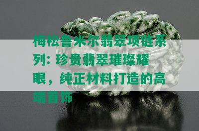 梅松鲁米尔翡翠项链系列: 珍贵翡翠璀璨耀眼，纯正材料打造的高端首饰