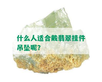 什么人适合戴翡翠挂件吊坠呢？