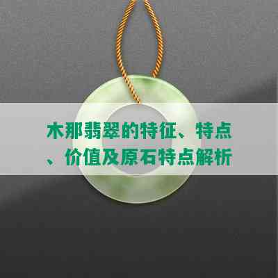 木那翡翠的特征、特点、价值及原石特点解析