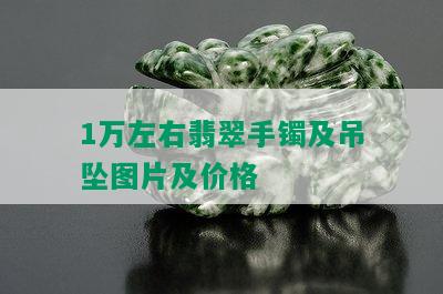 1万左右翡翠手镯及吊坠图片及价格