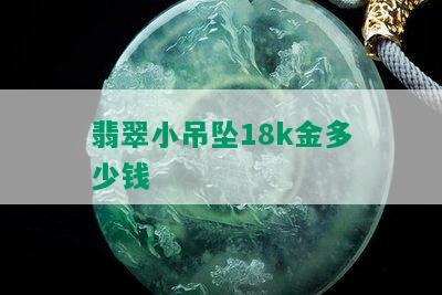 翡翠小吊坠18k金多少钱