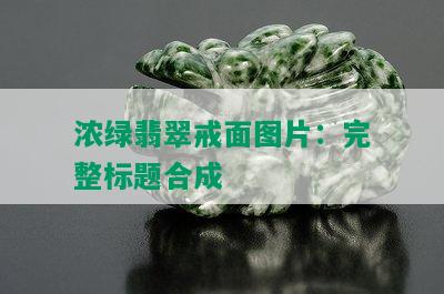 浓绿翡翠戒面图片：完整标题合成