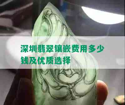 深圳翡翠镶嵌费用多少钱及优质选择