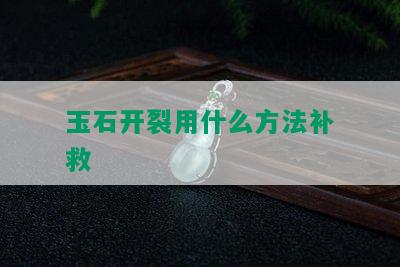 玉石开裂用什么方法补救