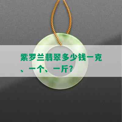 紫罗兰翡翠多少钱一克、一个、一斤？