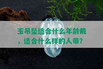 玉吊坠适合什么年龄戴，适合什么样的人带？