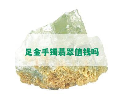 足金手镯翡翠值钱吗