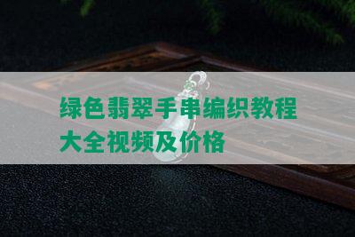 绿色翡翠手串编织教程大全视频及价格