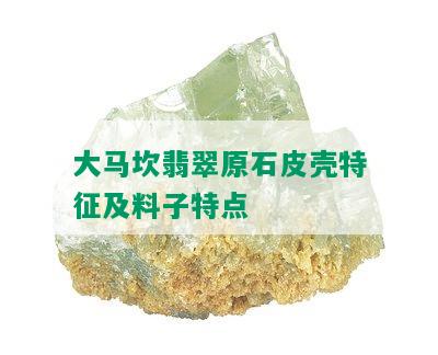 大马坎翡翠原石皮壳特征及料子特点