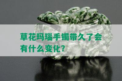 草花玛瑙手镯带久了会有什么变化？