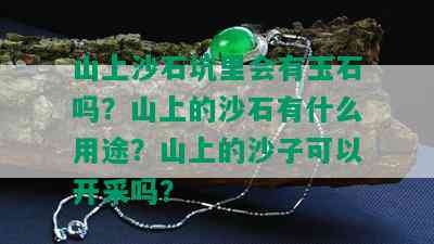 山上沙石坑里会有玉石吗？山上的沙石有什么用途？山上的沙子可以开采吗？