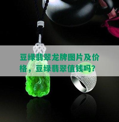 豆绿翡翠龙牌图片及价格，豆绿翡翠值钱吗？