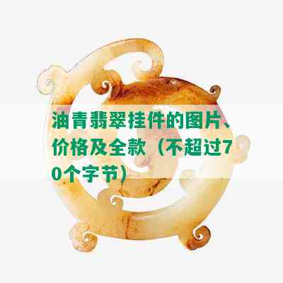 油青翡翠挂件的图片、价格及全款（不超过70个字节）