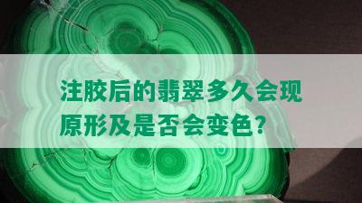 注胶后的翡翠多久会现原形及是否会变色？