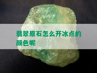 翡翠原石怎么开冰点的颜色呢