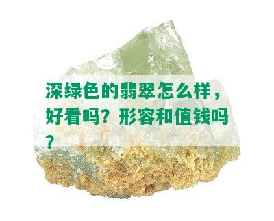 深绿色的翡翠怎么样，好看吗？形容和值钱吗？