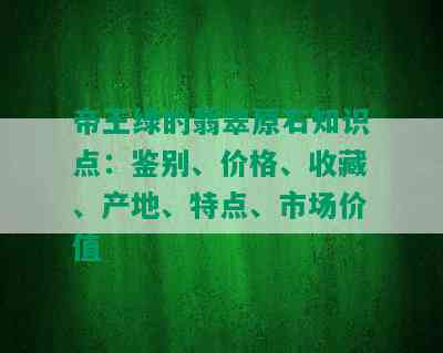 帝王绿的翡翠原石知识点：鉴别、价格、收藏、产地、特点、市场价值